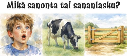 Mikä sanonta tai sananlasku? Poika suu auki ja silmät selällään. Lehmä syö ruohoa. Aita, jossa veräjä.