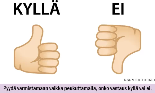 Pyydä varmistamaan vaikka peukuttamalla, onko vastaus kyllä vai ei.